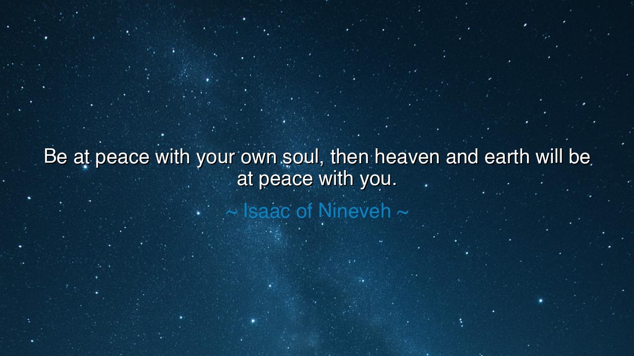 Be at peace with your own soul, then heaven and earth will be at