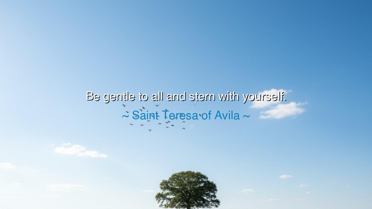 Be gentle to all and stern with yourself.