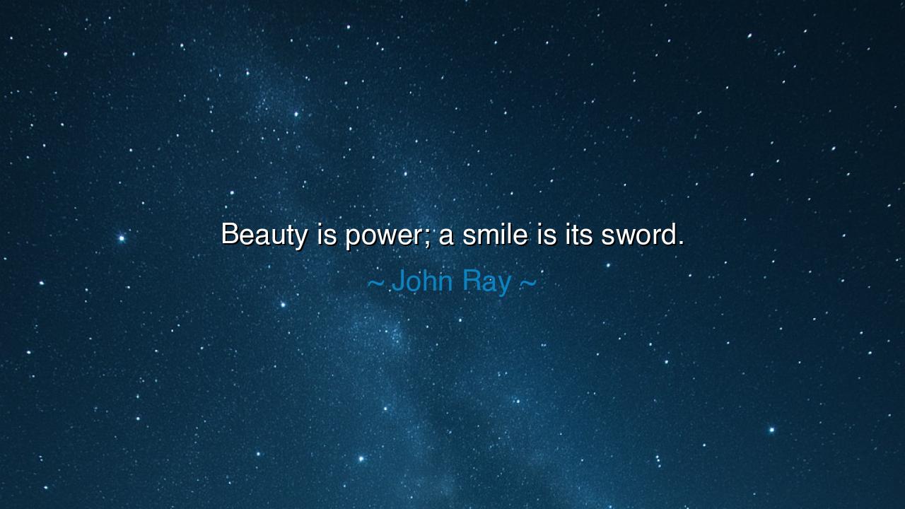 Beauty is power; a smile is its sword.