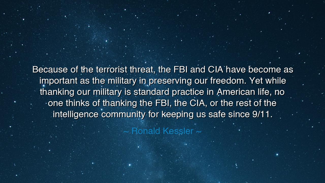 Because of the terrorist threat, the FBI and CIA have become as