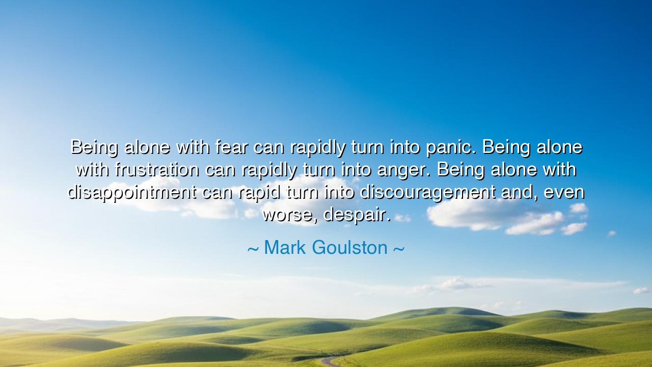 Being alone with fear can rapidly turn into panic. Being alone