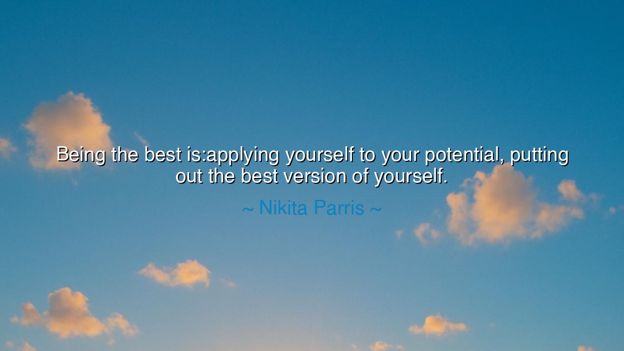Being the best is:applying yourself to your potential, putting