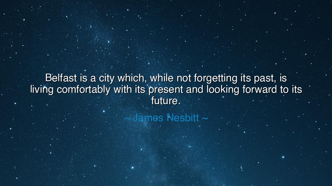 Belfast is a city which, while not forgetting its past, is living