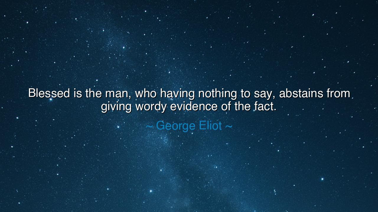 Blessed is the man, who having nothing to say, abstains from