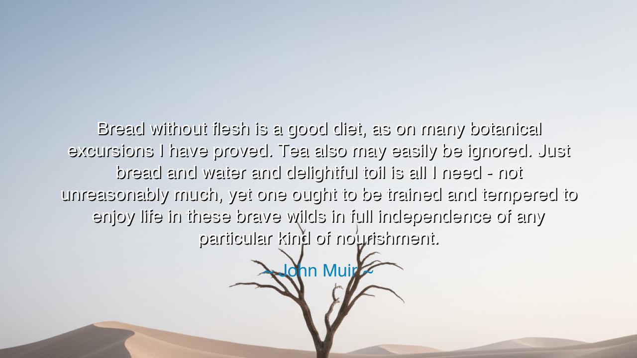 Bread without flesh is a good diet, as on many botanical