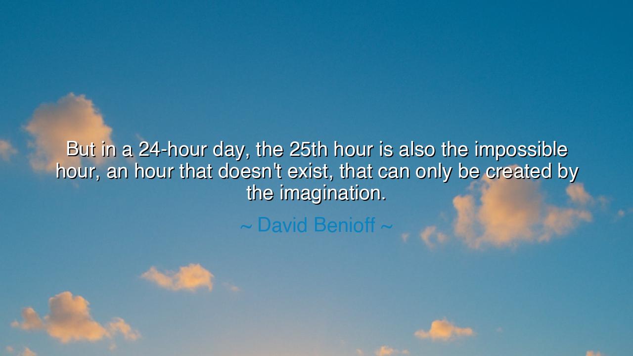 But in a 24-hour day, the 25th hour is also the impossible hour