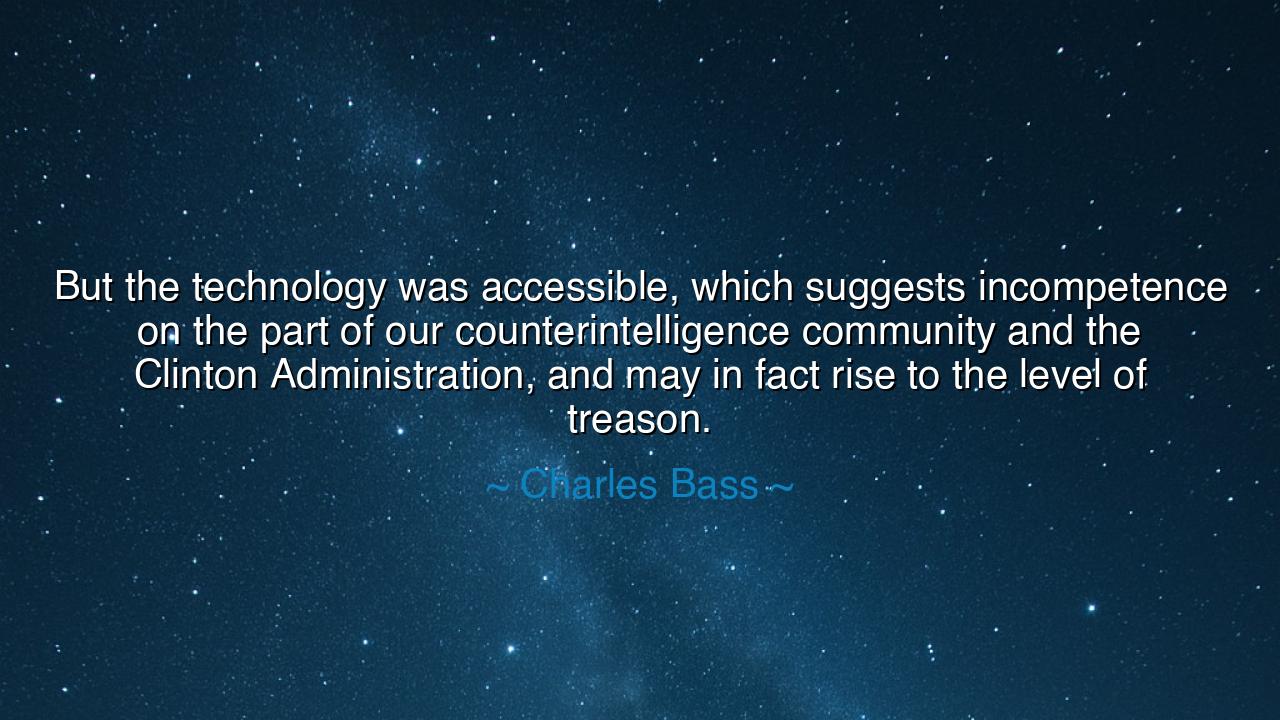 But the technology was accessible, which suggests incompetence