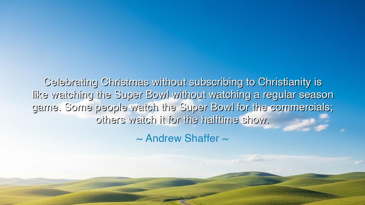 Celebrating Christmas without subscribing to Christianity is like