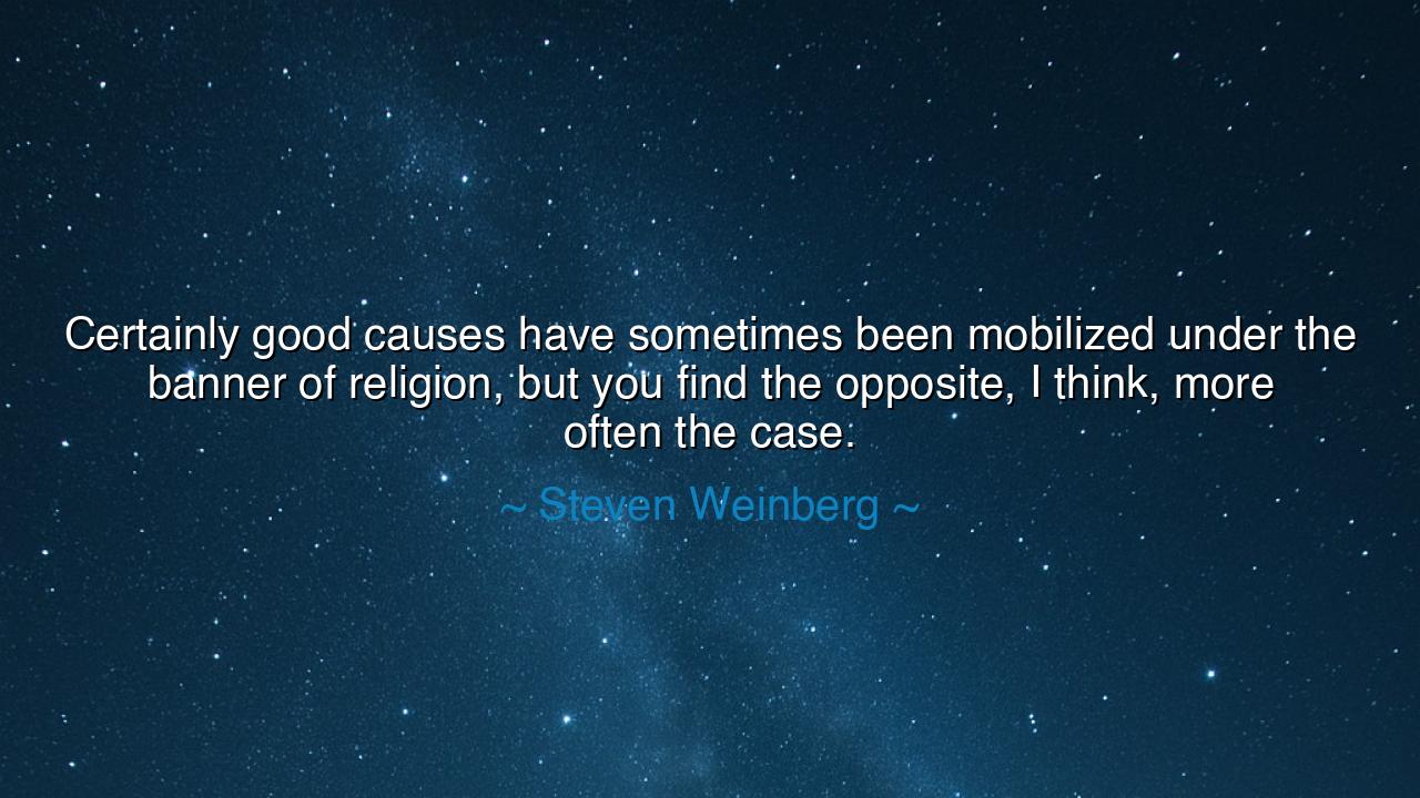 Certainly good causes have sometimes been mobilized under the