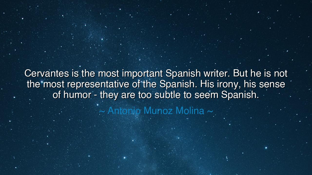 Cervantes is the most important Spanish writer. But he is not the