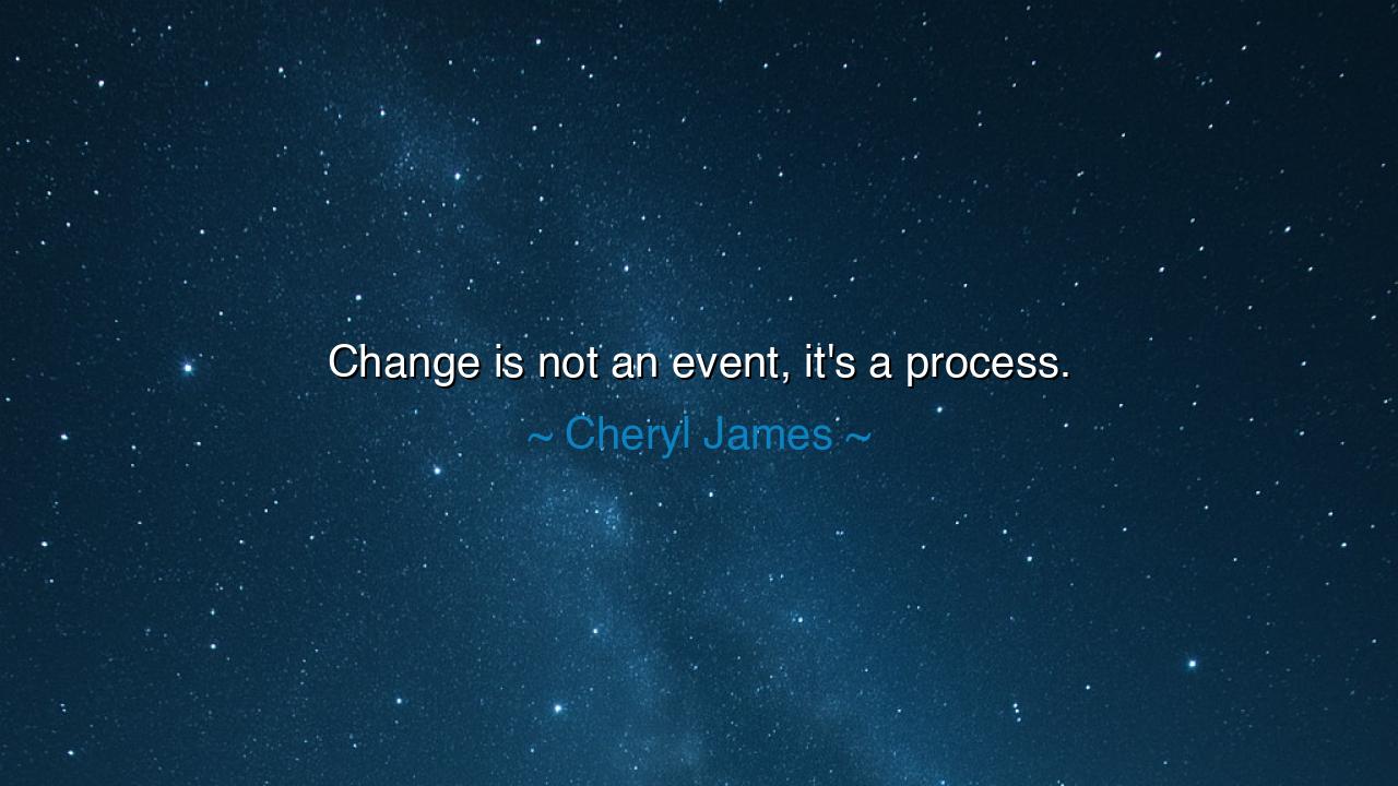 Change is not an event, it's a process.