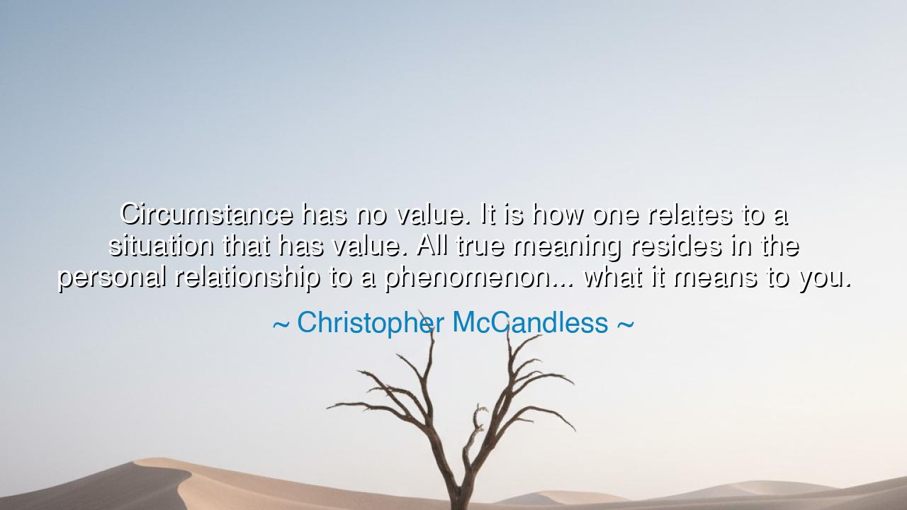 Circumstance has no value. It is how one relates to a situation