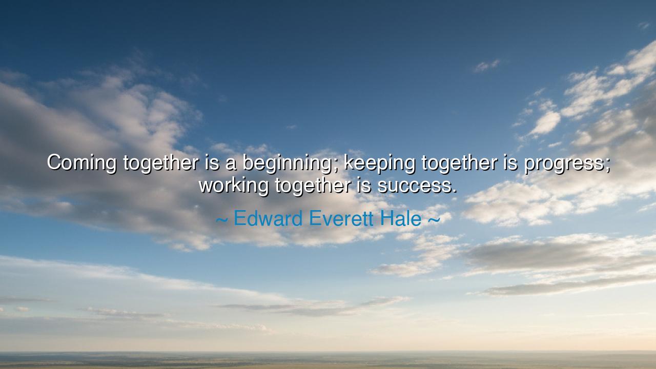 Coming together is a beginning; keeping together is progress;