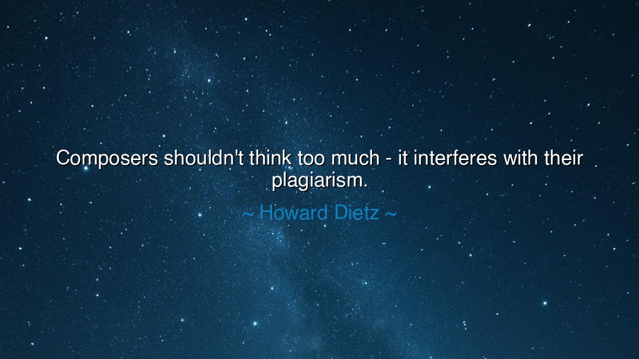 Composers shouldn't think too much - it interferes with their