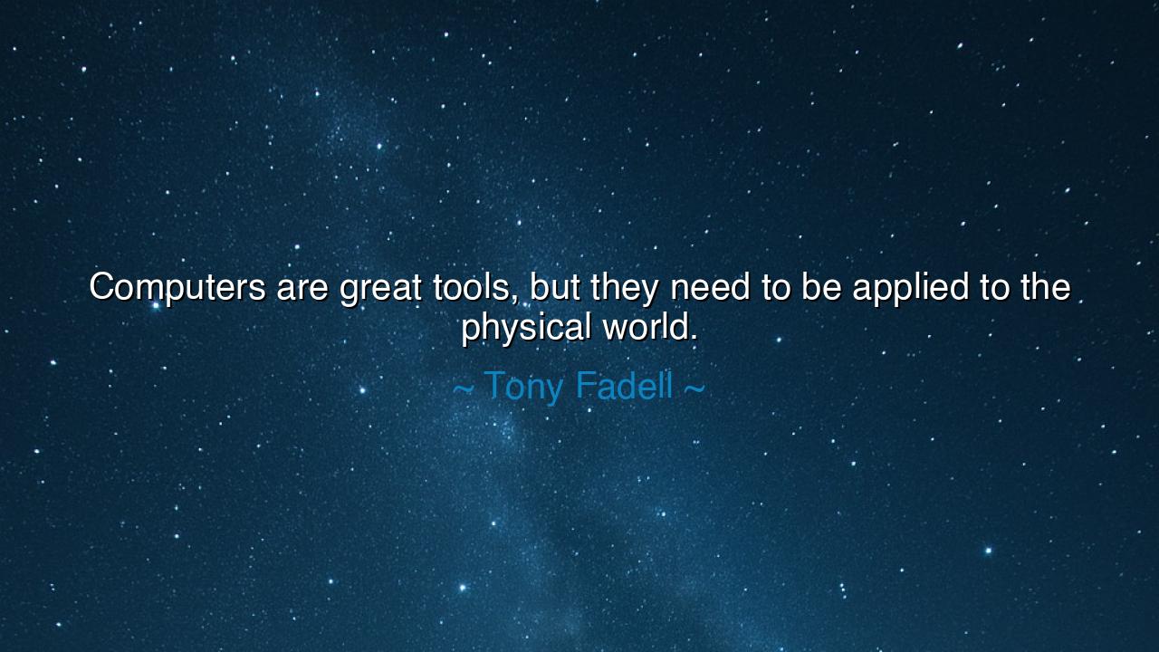 Computers are great tools, but they need to be applied to the