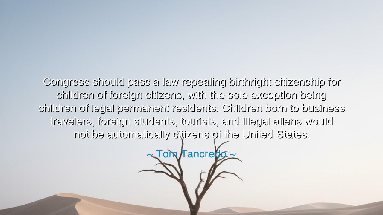 Congress should pass a law repealing birthright citizenship for