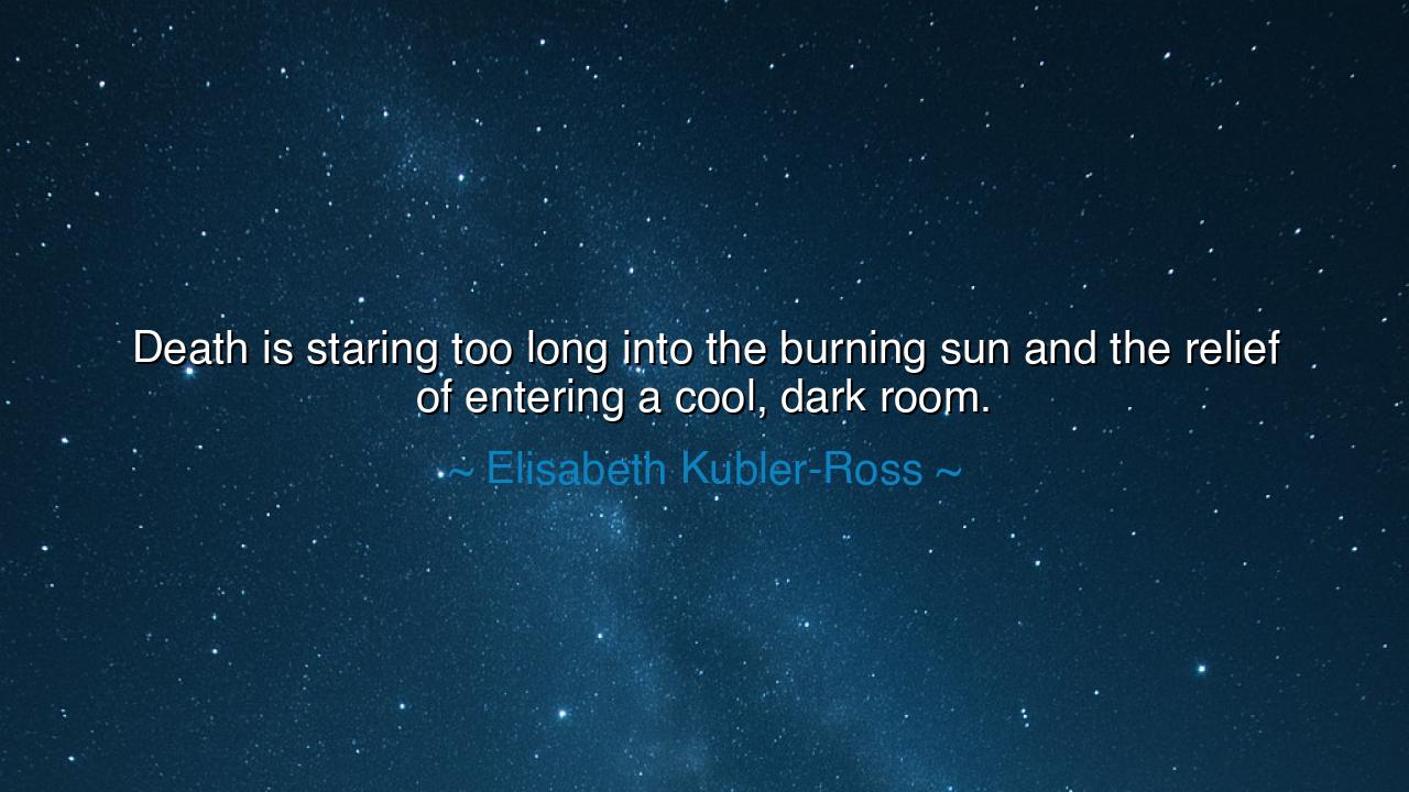 Death is staring too long into the burning sun and the relief of