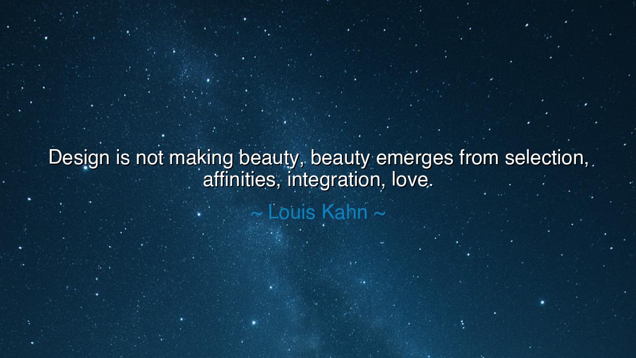 Design is not making beauty, beauty emerges from selection