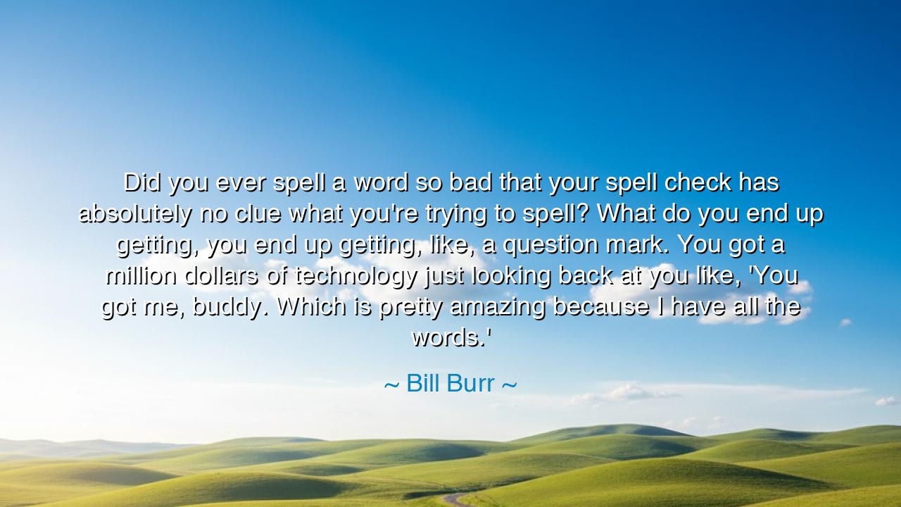 Did you ever spell a word so bad that your spell check has