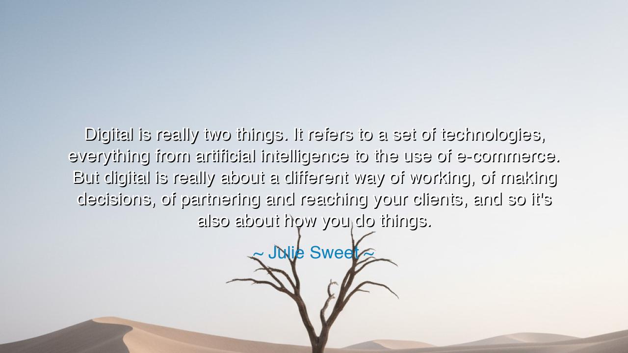 Digital is really two things. It refers to a set of technologies