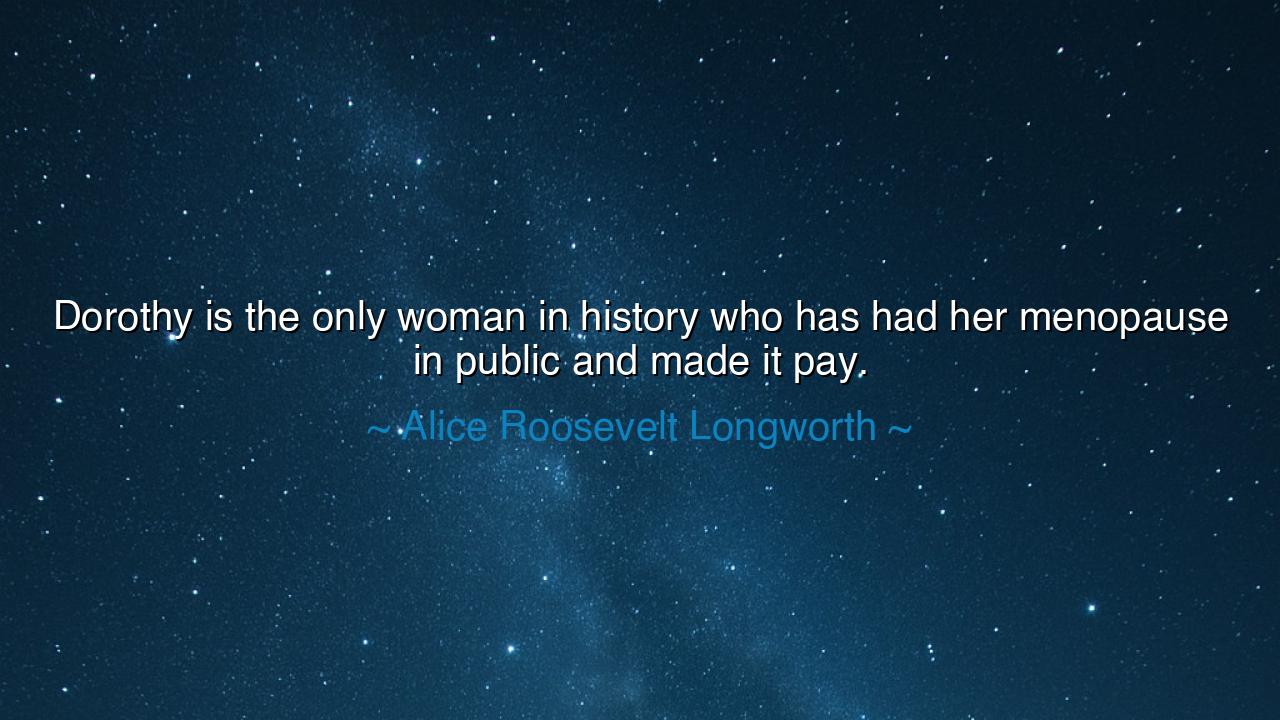 Dorothy is the only woman in history who has had her menopause in