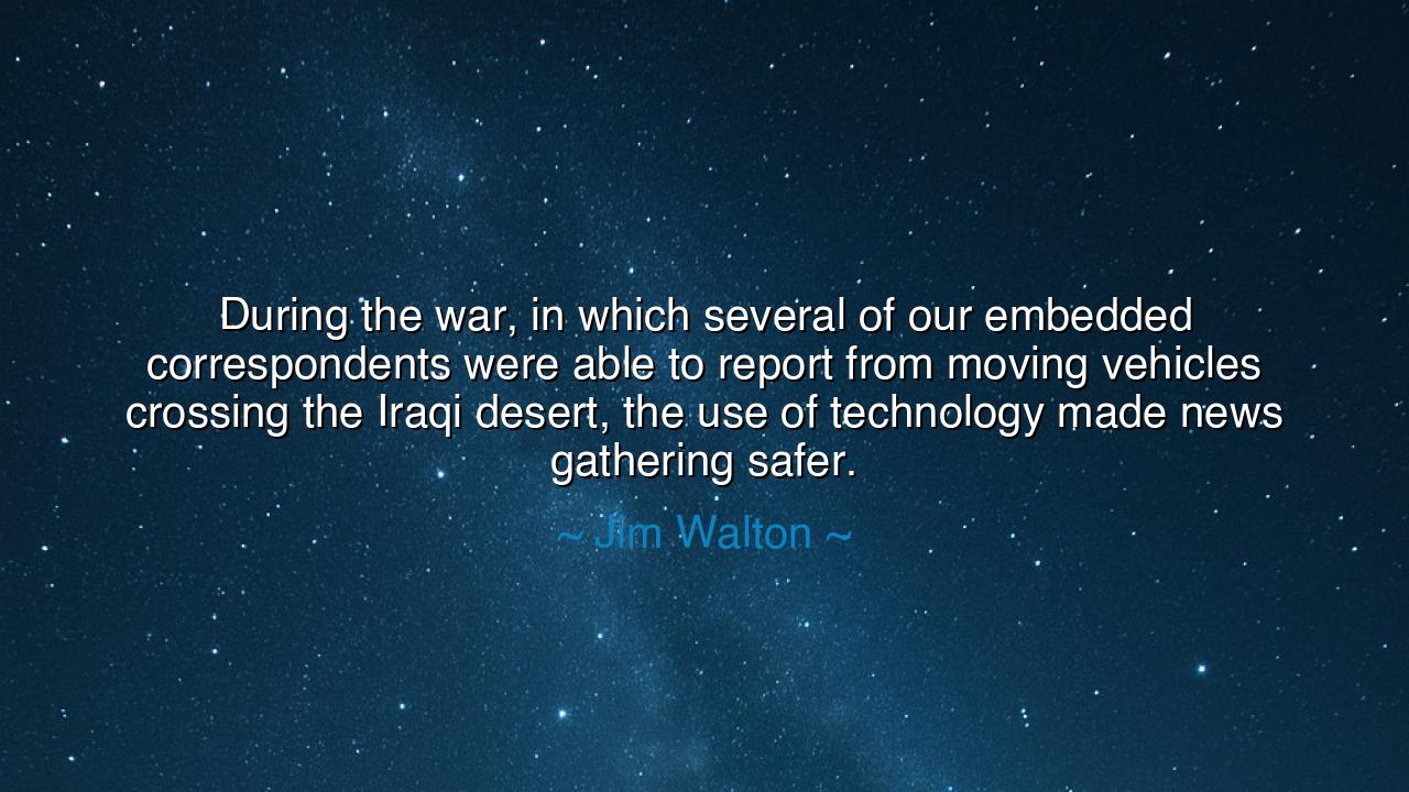 During the war, in which several of our embedded correspondents