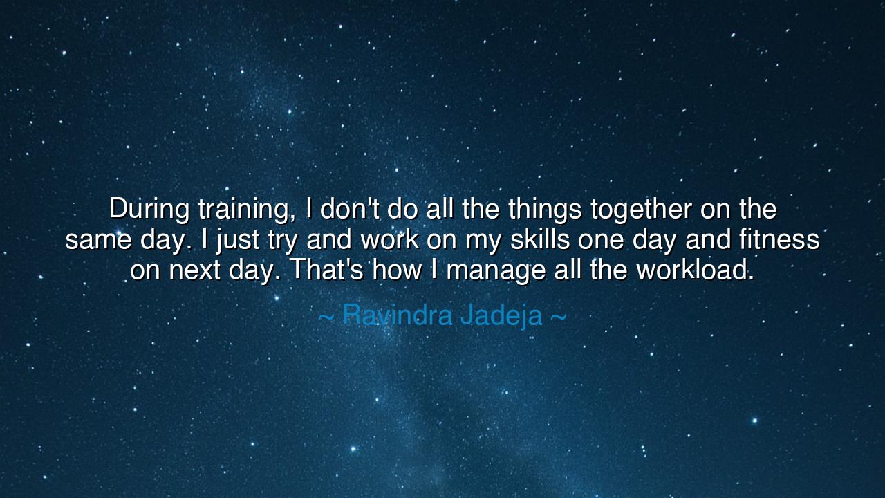 During training, I don't do all the things together on the same