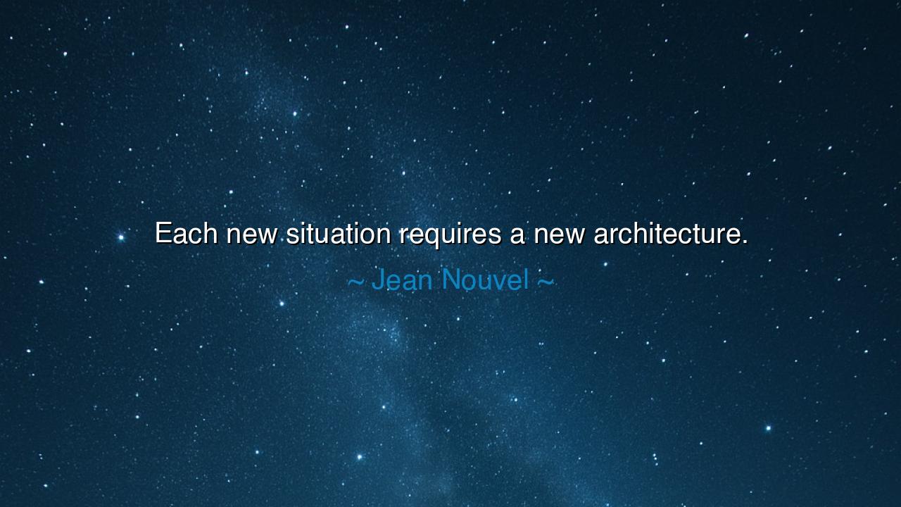 Each new situation requires a new architecture.