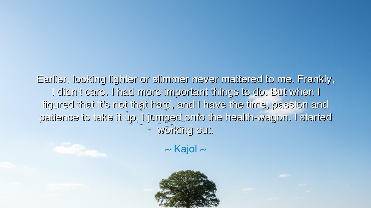 Earlier, looking lighter or slimmer never mattered to me.