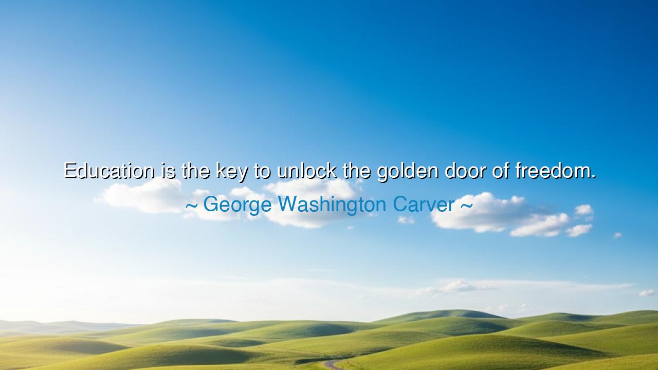 Education is the key to unlock the golden door of freedom.