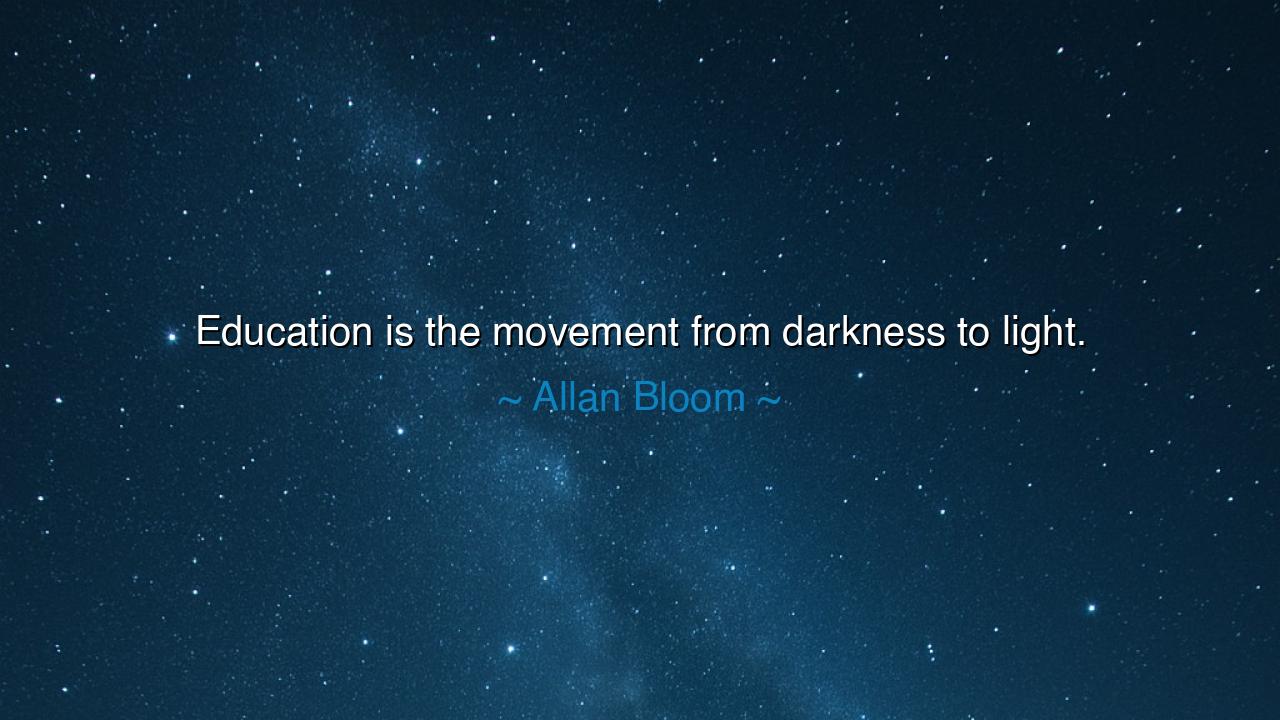 Education is the movement from darkness to light.