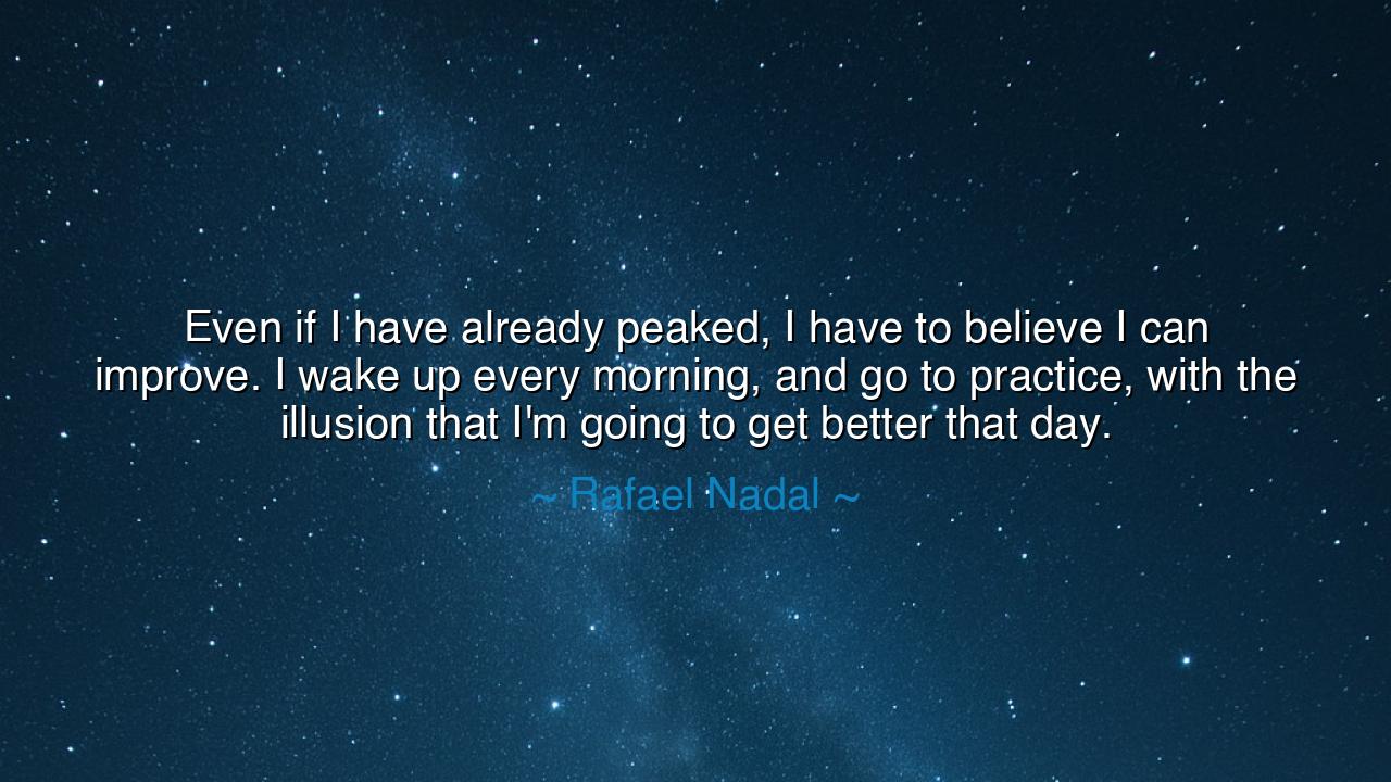 Even if I have already peaked, I have to believe I can improve.
