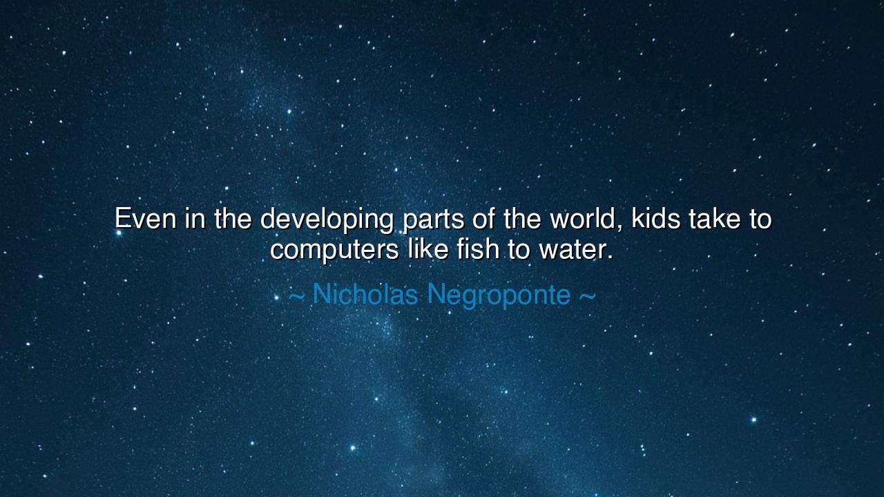 Even in the developing parts of the world, kids take to computers