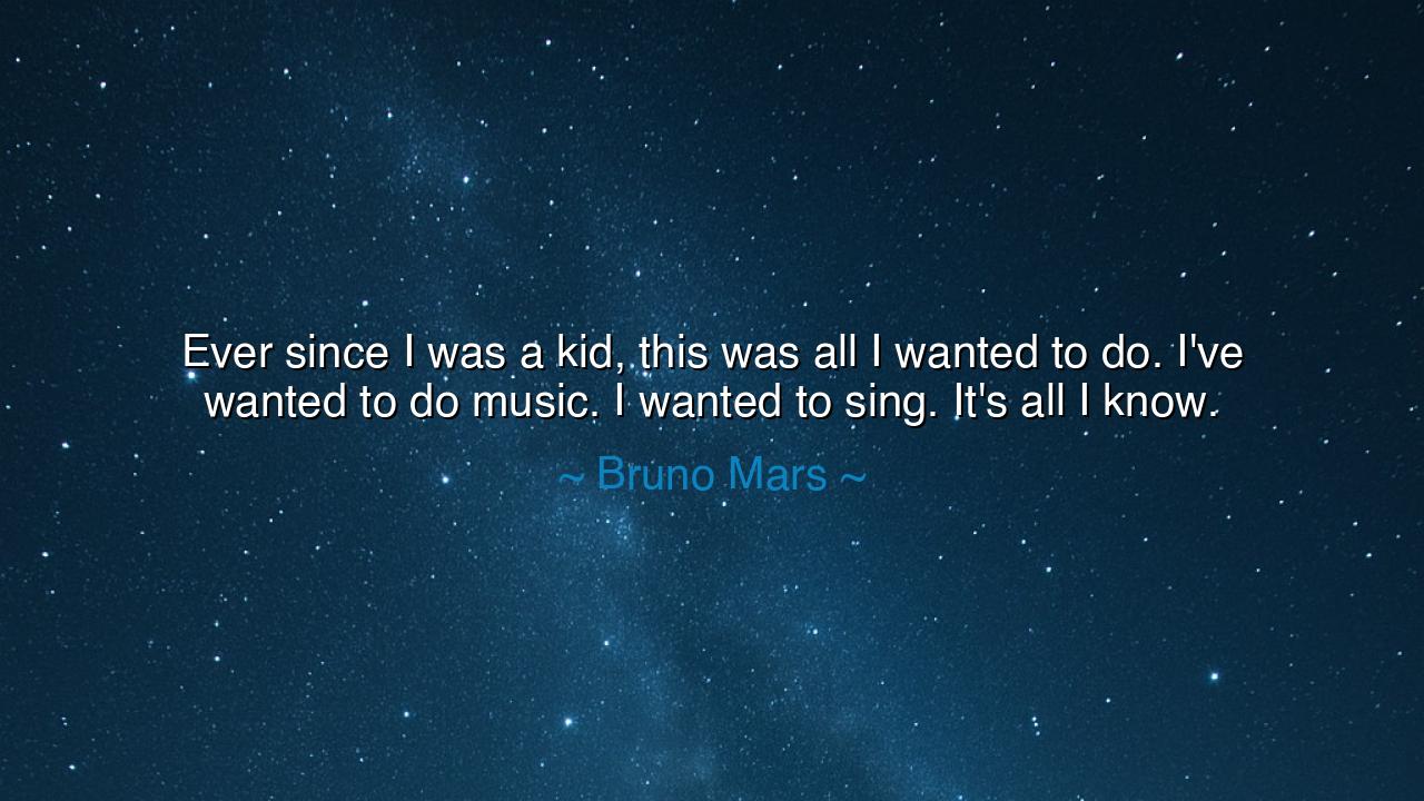 Ever since I was a kid, this was all I wanted to do. I've wanted