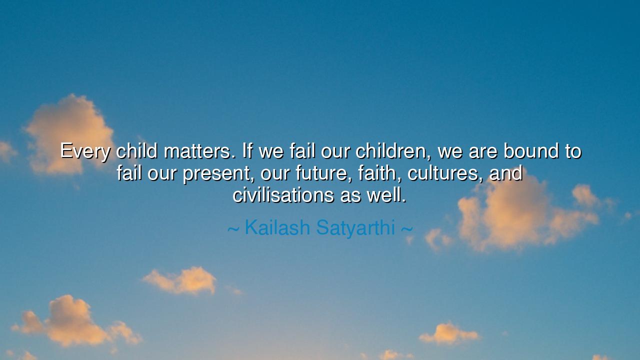 Every child matters. If we fail our children, we are bound to