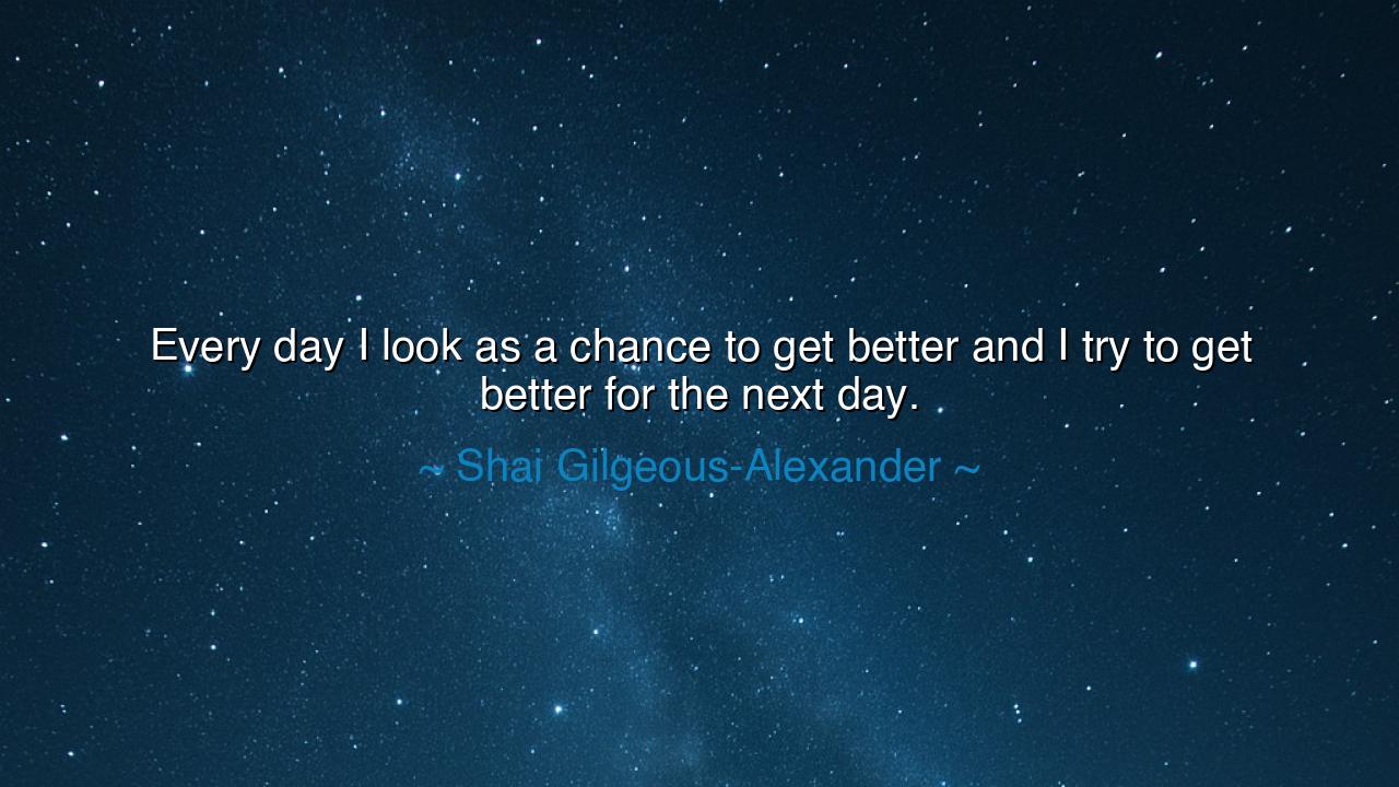 Every day I look as a chance to get better and I try to get