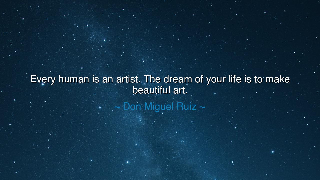 Every human is an artist. The dream of your life is to make