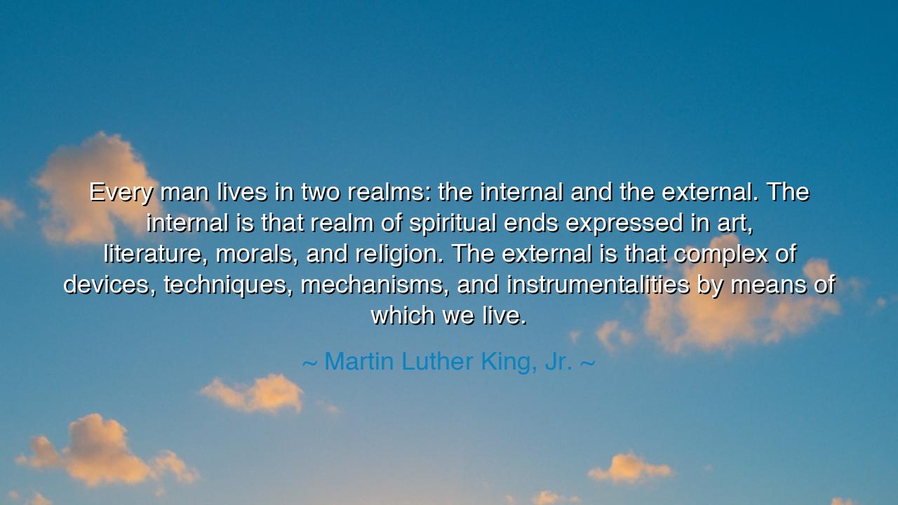 Every man lives in two realms: the internal and the external. The