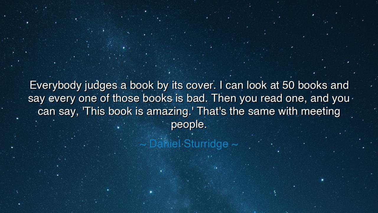 Everybody judges a book by its cover. I can look at 50 books and