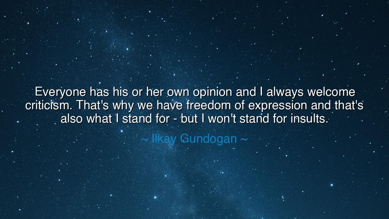 Everyone has his or her own opinion and I always welcome