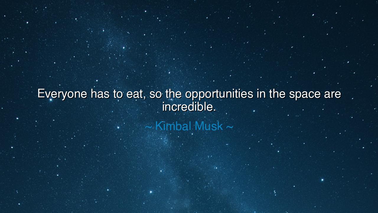 Everyone has to eat, so the opportunities in the space are