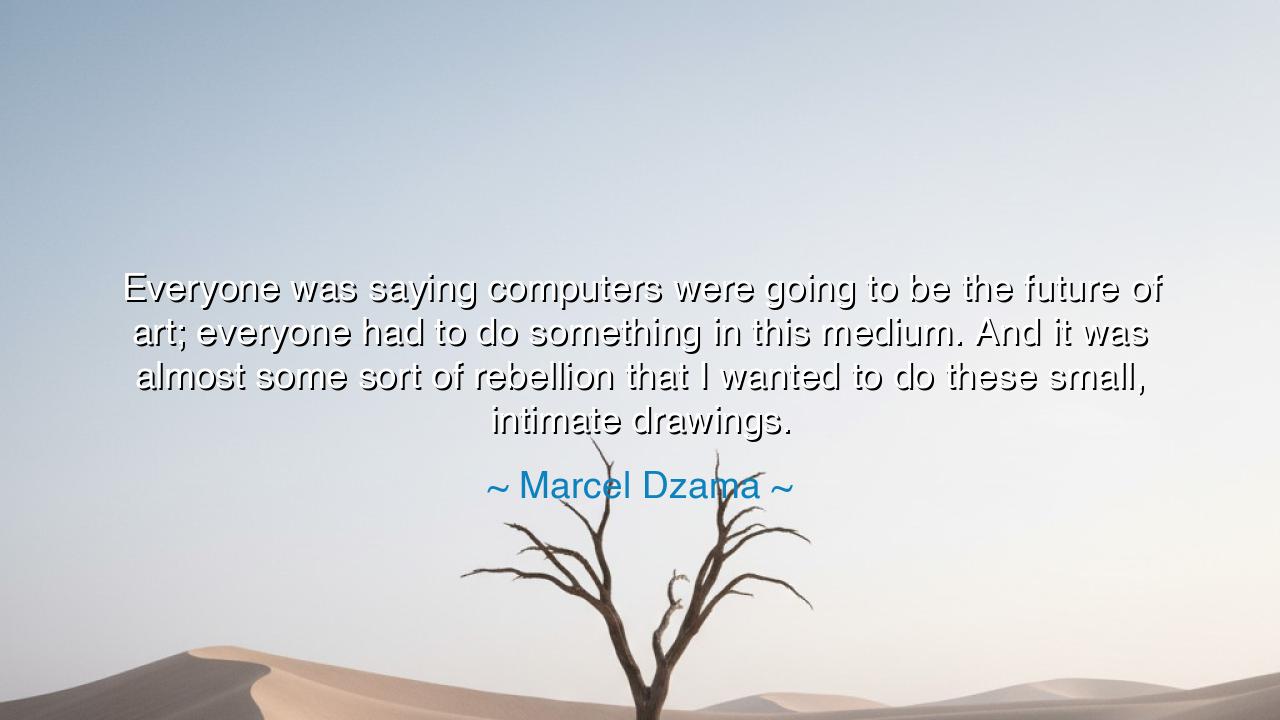 Everyone was saying computers were going to be the future of art;