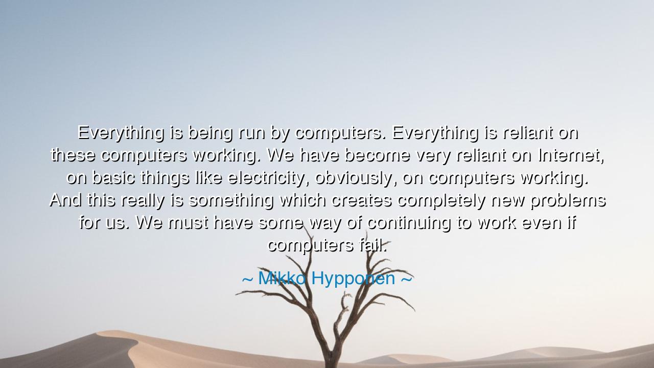 Everything is being run by computers. Everything is reliant on