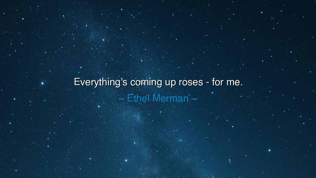 Everything's coming up roses - for me.