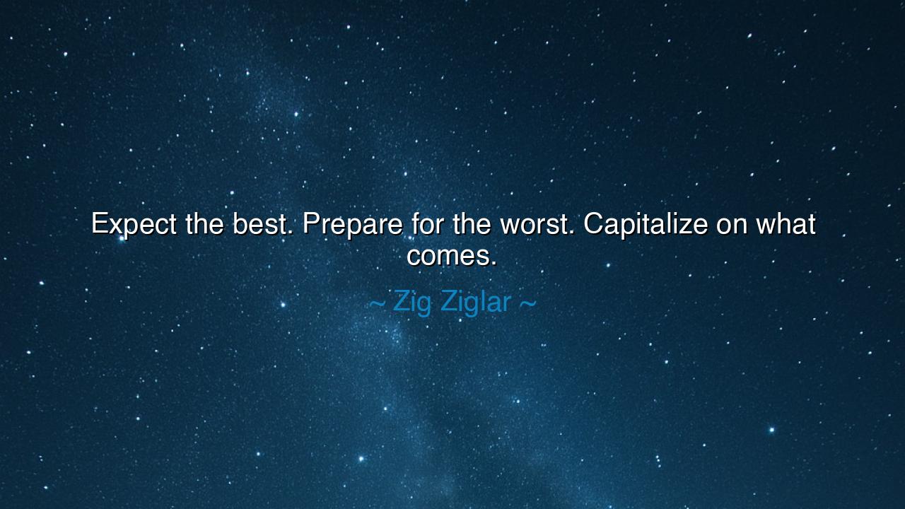 Expect the best. Prepare for the worst. Capitalize on what comes.