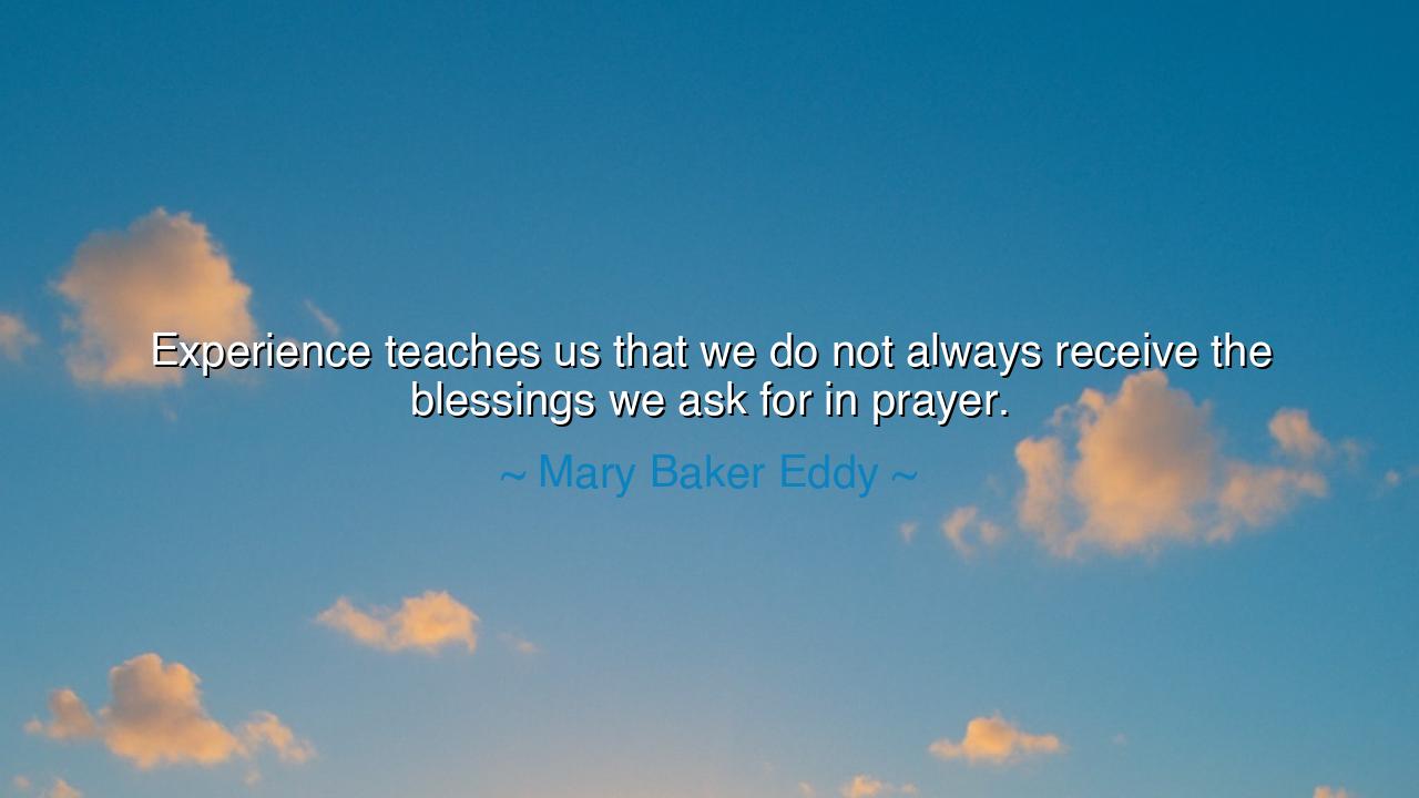 Experience teaches us that we do not always receive the blessings