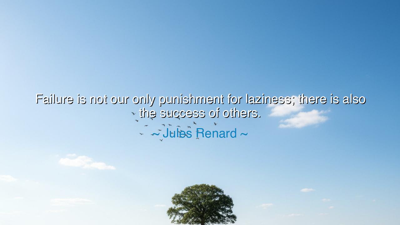 Failure is not our only punishment for laziness; there is also