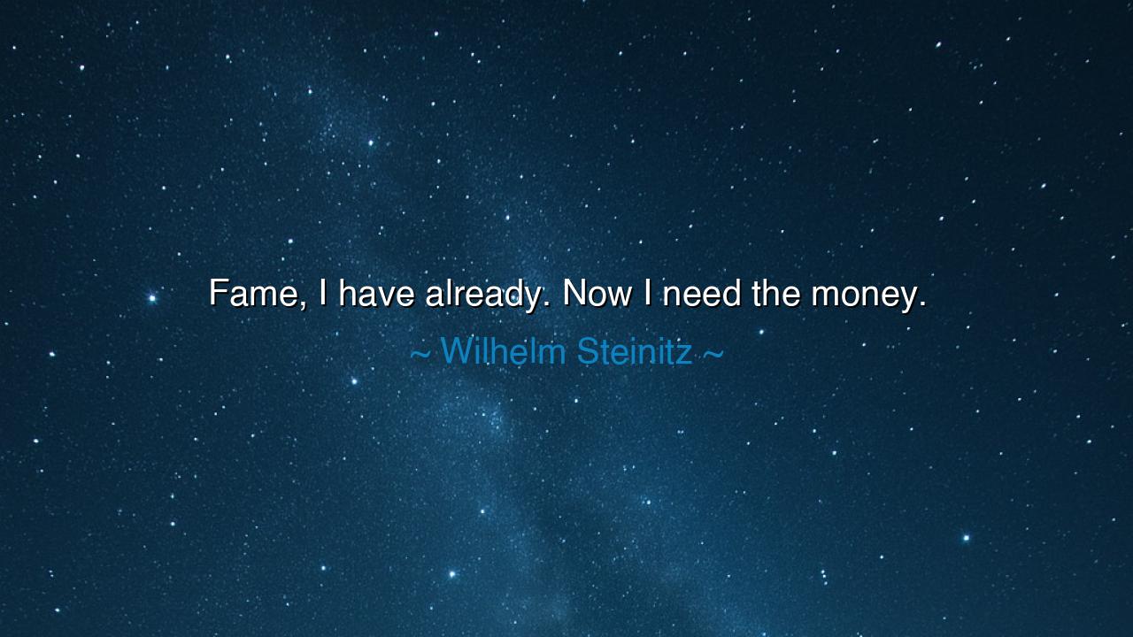 Fame, I have already. Now I need the money.