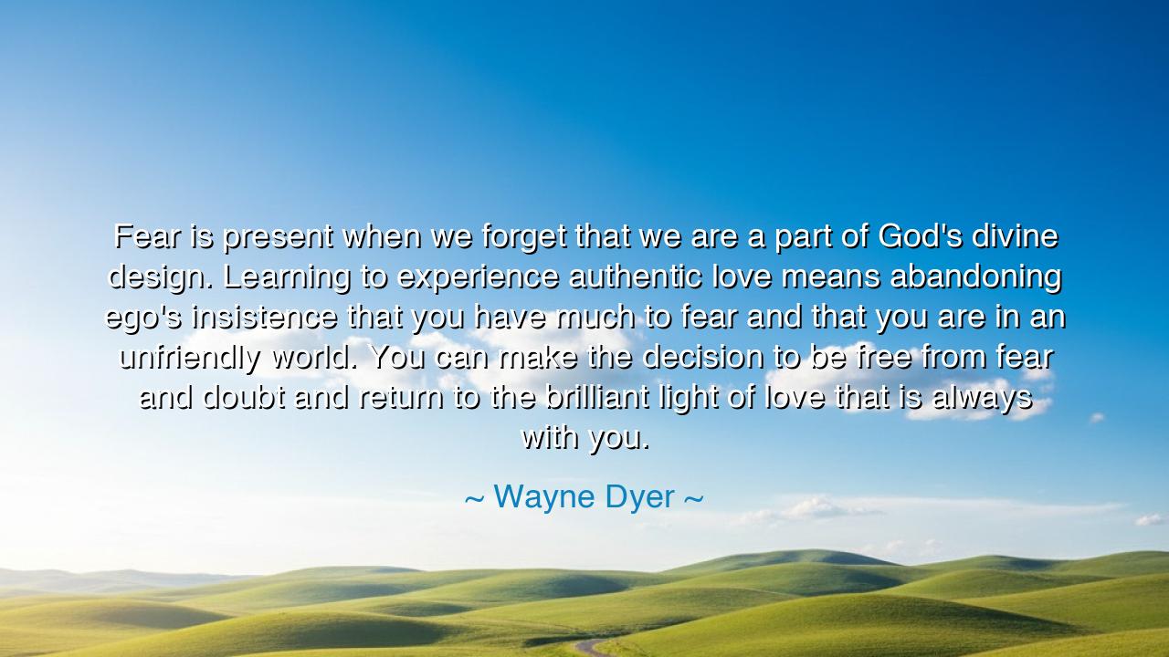 Fear is present when we forget that we are a part of God's divine