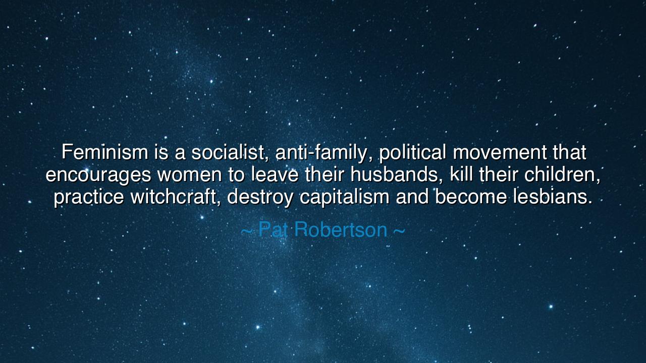 Feminism is a socialist, anti-family, political movement that